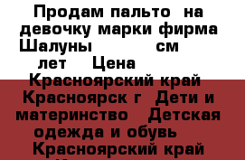 Продам пальто  на девочку марки фирма Шалуны, 134−140 см (8−10 лет) › Цена ­ 3 000 - Красноярский край, Красноярск г. Дети и материнство » Детская одежда и обувь   . Красноярский край,Красноярск г.